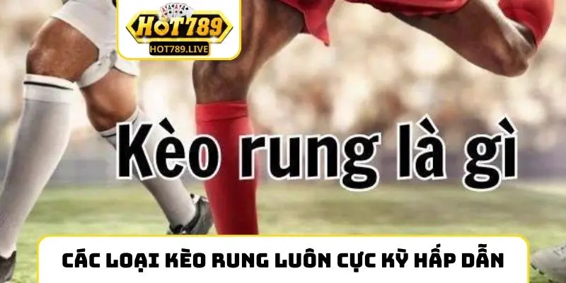 Các loại kèo rung luôn cực kỳ hấp dẫn