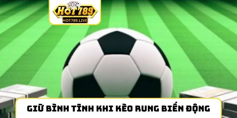 Cách giữ bình tĩnh khi kèo rung biến động cao