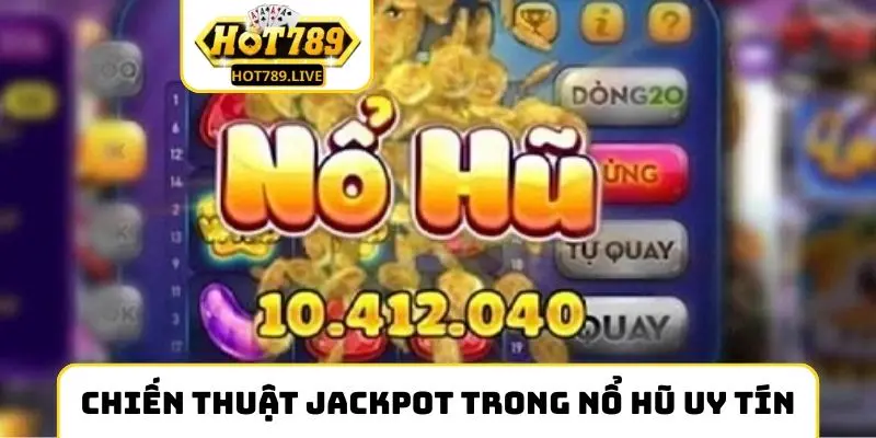 Chiến thuật cơ bản để ăn jackpot trong nổ hũ uy tín
