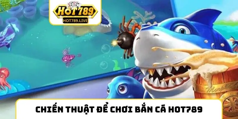 Chiến thuật để chơi bắn cá Hot789 hiệu quả