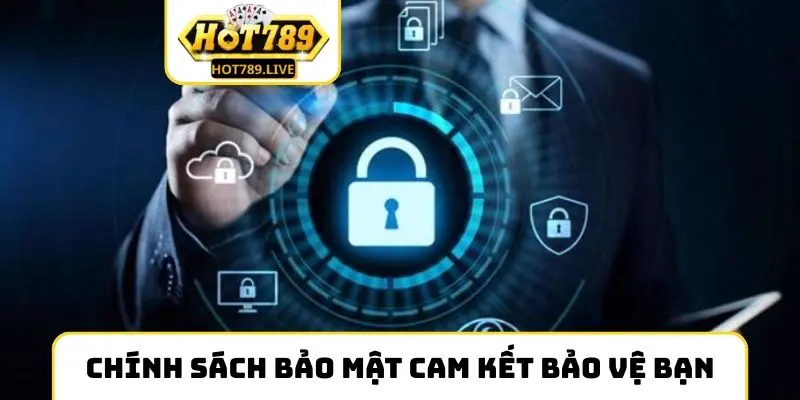 Chính sách bảo mật luôn cam kết bảo vệ bạn
