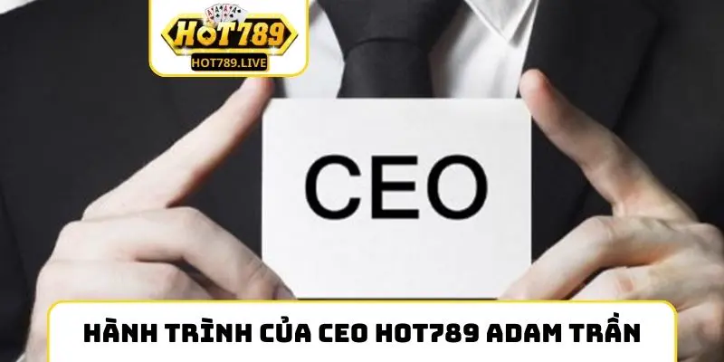 Hành trình của CEO Hot789 Adam Trần