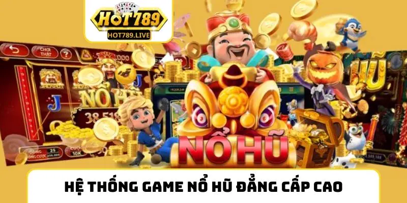 Hệ thống game nổ hũ đẳng cấp cao