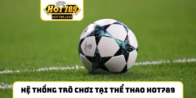 Hệ thống trò chơi hấp dẫn tại thể thao Hot789