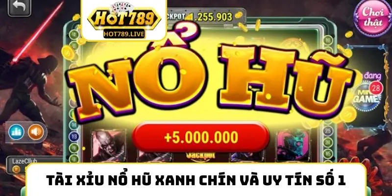 Sảnh tài xỉu nổ hũ xanh chín và uy tín số 1