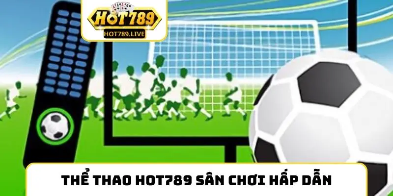 Thể thao Hot789 mang đến sân chơi hấp dẫn