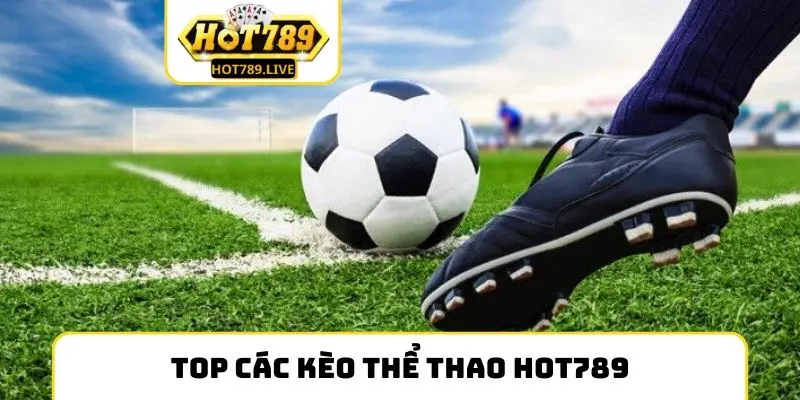 Top các kèo thể thao Hot789 đáng chơi hiện nay